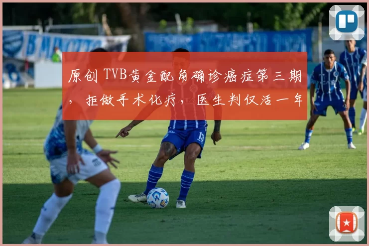原创 TVB黄金配角确诊癌症第三期，拒做手术化疗，医生判仅活一年。他花光积蓄欠债数十万，如今带病复出拍戏养家，肿瘤竟奇迹缩小