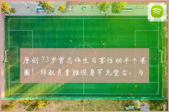 原创 73岁曾志伟生日宴惊动半个港圈！邱淑贞素雅现身罕见登台，与曾志伟联手拍卖高僧舍利，单件拍出45万天价